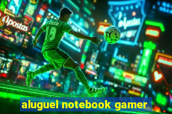 aluguel notebook gamer